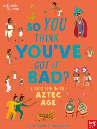 So you think you've got it bad?. A kid's life in the Aztec Age
